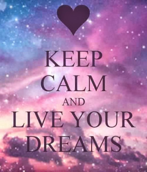 Keep Calm And Live Your Dreams