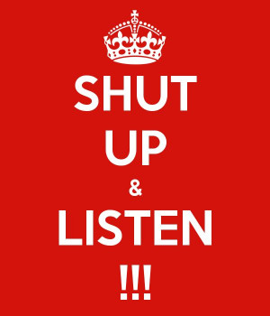 Shut up and listen!