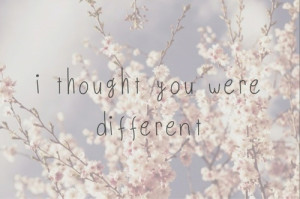 thought you were different