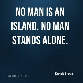 Dennis Brown - No man is an island. No man stands alone.