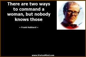 ... command a woman, but nobody knows those - Frank Hubbard Quotes
