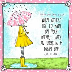 When others try to rain on your parade, carry an umbrella & dream on ...