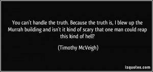 You can't handle the truth. Because the truth is, I blew up the Murrah ...