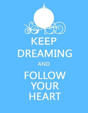 Cinderella. Keep Dreaming & Follow Your Heart!
