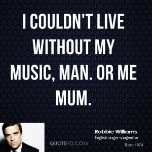 robbie williams quotes british musician born february 13 1974 0