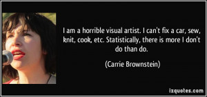 am a horrible visual artist. I can't fix a car, sew, knit, cook, etc ...