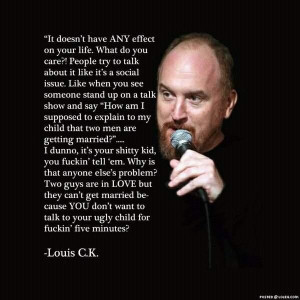 Louis C.K. = REAL TALK I literally laughed out loud. Too funny.