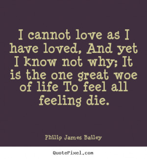 Quotes about love - I cannot love as i have loved, and yet i know not ...