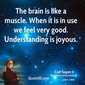 The brain is like a muscle. When it is in use we feel very good ...