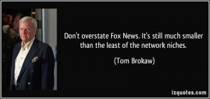 Don't overstate Fox News. It's still much smaller than the least of ...