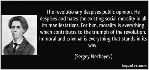 The revolutionary despises public opinion. He despises and hates the ...