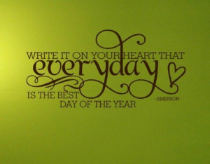 Emerson Quote Write It On Your Heart That Everyday Is The Best Day Of ...
