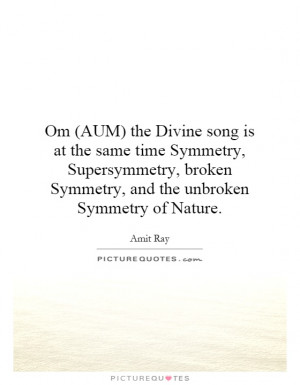 ... broken Symmetry, and the unbroken Symmetry of Nature. Picture Quote #1