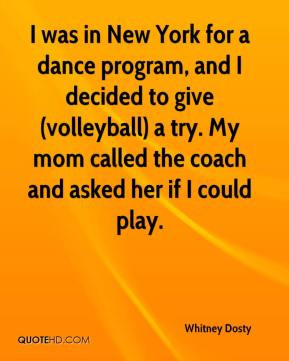 ... volleyball) a try. My mom called the coach and asked her if I could