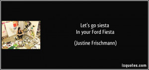 Let's go siesta In your Ford Fiesta - Justine Frischmann