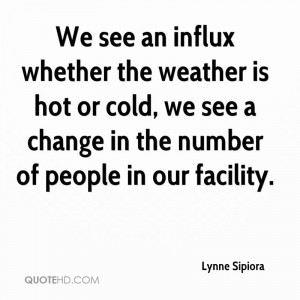 We see an influx whether the weather is hot or cold, we see a change ...