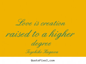 ... creation raised to a higher degree Toyohiko Kagawa popular love quotes