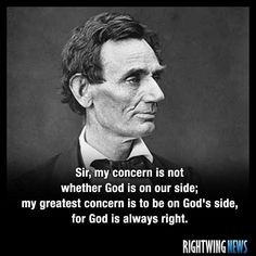... concern is to be on god s side for god is always right abraham lincoln