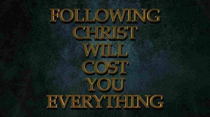 THE COST FACTOR is TREMENDOUS! Following Jesus Christ of Nazareth Will ...