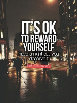 It's ok to reward yourself...