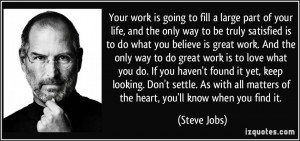 Your work is going to fill a large part of your life, and the only way ...