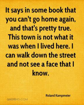 Roland Kampmeier - It says in some book that you can't go home again ...