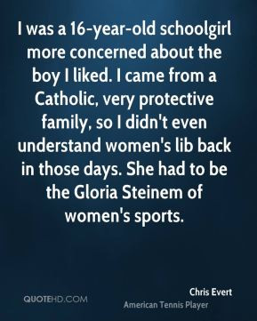 chris evert quote i was a 16 year old schoolgirl more concerned about