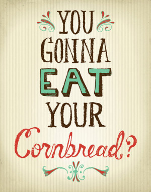 You Gonna Eat Your Cornbread?