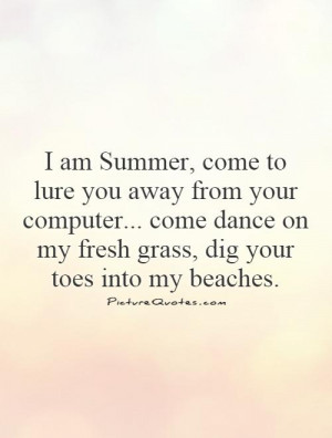 am Summer, come to lure you away from your computer... come dance on ...