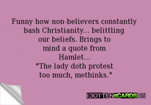 Funny how non-believers constantly bash Christianity... belittling our ...