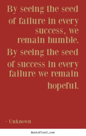 ... remain-humble-by-seeing-the-seed-of-success-in-every-failure-we-remain