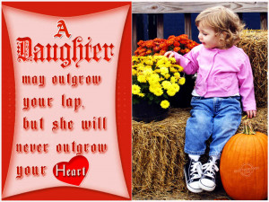 ... Outgrow your Lap but will never Outgrow your Heart : Daughters Quote