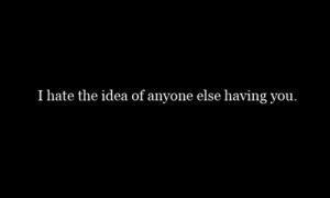 ... .com/best-love-quote-i-hate-the-idea-of-anyone-else-having-you
