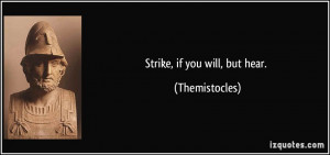 Strike, if you will, but hear. - Themistocles