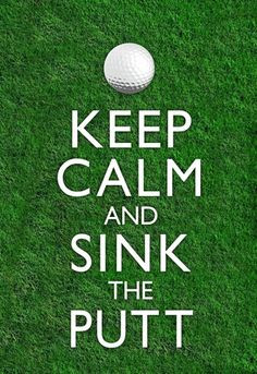 Keep Calm and Sink the Putt into your personal Golf Greens Texas Golf ...
