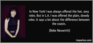 ... It says a lot about the difference between the coasts. - Bebe Neuwirth