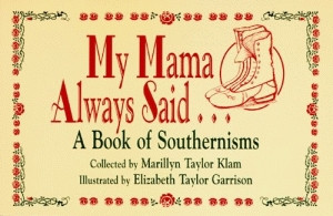 MY MAMA ALWAYS SAID . . . A Book of Southernisms