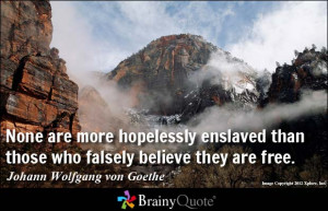None are more hopelessly enslaved than those who falsely believe they ...