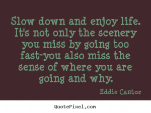 Customize picture quote about life - Slow down and enjoy life. it's ...