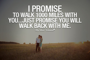 Love Quotes For Him - I promise to walk 1000 miles with you