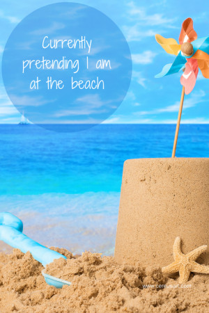 Currently pretending I am at the beach - Beach Quote by CereusArt