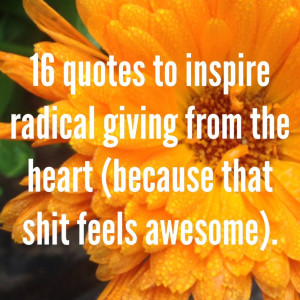 16 quotes to inspire radical giving from the heart. (Because that shit ...