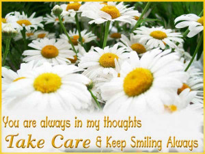 You are always in my thoughts Take Care and Keep Smiling always.