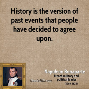 History is the version of past events that people have decided to ...