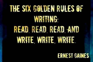 ... golden rules of writing: read, read, read, and write, write, write