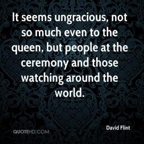 David Flint - It seems ungracious, not so much even to the queen, but ...