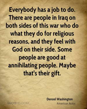 Everybody has a job to do. There are people in Iraq on both sides of ...
