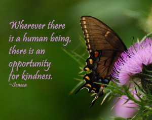 ... there is a human being, there is an opportunity for a kindness
