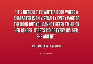 quote-William-Least-Heat-Moon-its-difficult-to-write-a-book-where ...