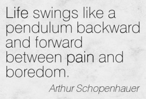 Life Swings Like A Pendulum Backward And Forward Between Pain And ...